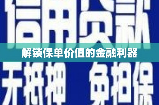 宿迁解锁保单价值的金融利器