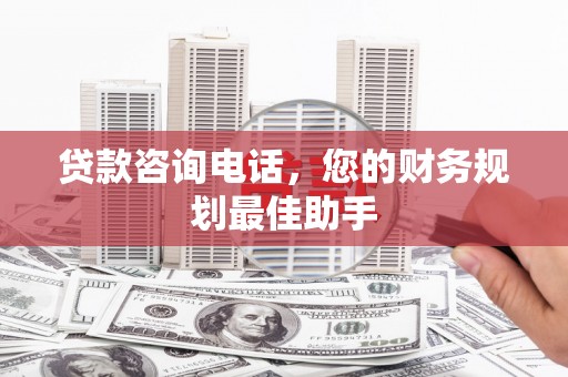 宿迁贷款咨询电话，您的财务规划最佳助手