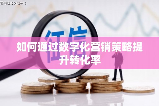 宿迁如何通过数字化营销策略提升转化率