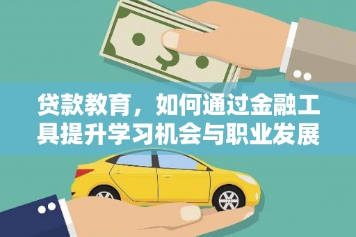 宿迁贷款教育，如何通过金融工具提升学习机会与职业发展