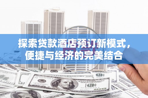 宿迁探索贷款酒店预订新模式，便捷与经济的完美结合