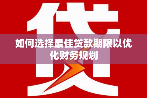 宿迁如何选择最佳贷款期限以优化财务规划