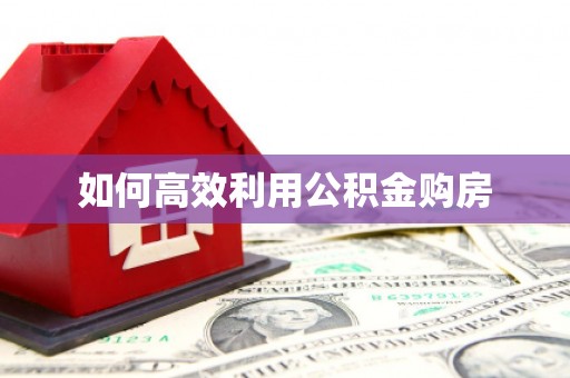 宿迁如何高效利用公积金购房