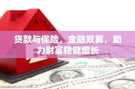 宿迁贷款与保险，金融双翼，助力财富稳健增长