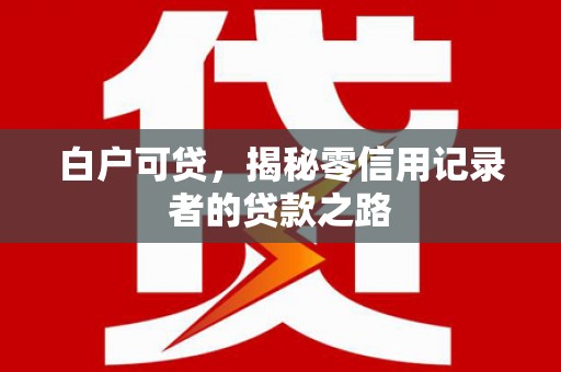 宿迁白户可贷，揭秘零信用记录者的贷款之路